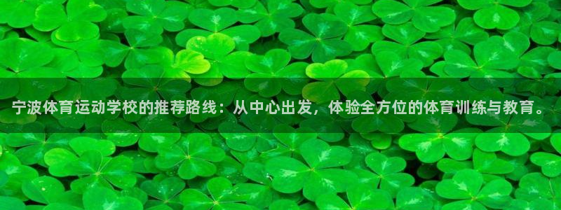 米兰体育官方平台体育：宁波体育运动学校的推荐路线：从中心出发