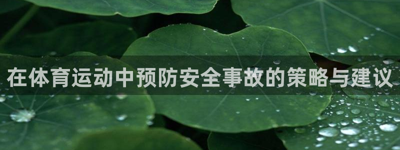 米兰体育官网下载平台假的吗是真的吗：在体育运动中预防安全事故